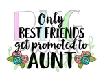 Only Best Friends get Promoted to Aunt, Family PNG Files, Aunt Sublimation Design