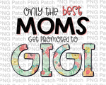 Only the best Moms Get Promoted to Gigi, Mother's Day PNG File, Grandma Sublimation Designs