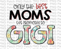 Only the best Moms Get Promoted to Gigi, Mother's Day PNG File, Grandma Sublimation Designs