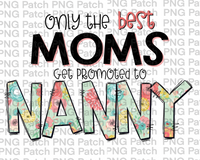 Only the best Moms Get Promoted to Nanny, Mother's Day PNG File, Grandma Sublimation Designs