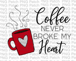 Coffee Never Broke my Heart, Fun Quotes Sublimation Design, Coffee PNG File