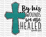 Turquoise Cross, By his Wounds we are Healed, Isaiah 53:5, Church PNG File, Cross Sublimation Design