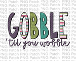 Gobble 'til you Wobble, Thanksgiving PNG File, Holiday Sublimation Design