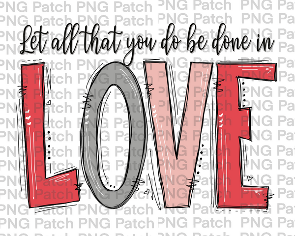 Let all that you do be done in Love , Valentine's Day PNG File, Love Sublimation Design