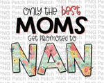 Only the best Moms Get Promoted to Nan, Mother's Day PNG File, Grandma Sublimation Designs