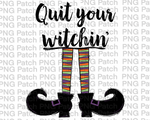 Quit your Witchin, Halloween Sublimation Design, Fall PNG File