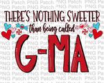 There's Nothing Sweeter than being called G-Ma, Mother's Day PNG File, Grandma Sublimation Design