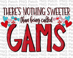 There's Nothing Sweeter than being called Gams, Mother's Day PNG File, Grandma Sublimation Design