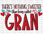 There's Nothing Sweeter than being called Gran, Mother's Day PNG File, Grandma Sublimation Design