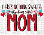 There's Nothing Sweeter than being called Mom, Mother's Day PNG File, Mom Sublimation Design