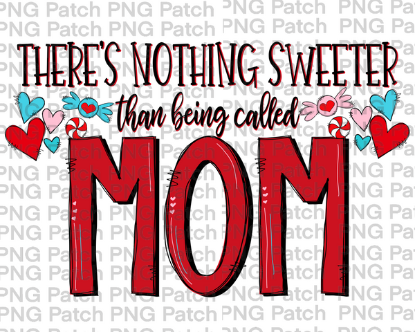 There's Nothing Sweeter than being called Mom, Mother's Day PNG File, Mom Sublimation Design