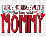 There's Nothing Sweeter than being called Mommy, Mother's Day PNG File, Mom Sublimation Design