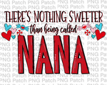 There's Nothing Sweeter than being called Nana, Mother's Day PNG File, Grandma Sublimation Design