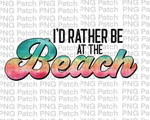 I'd rather be at the Beach, Colorful, Summer Vacation PNG File, Beach and Ocean Sublimation Design