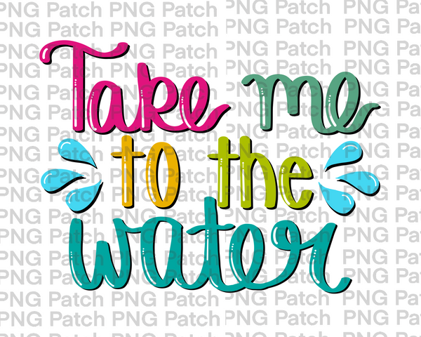 Take me to the Water, Colorful, Summer Vacation PNG File, Beach, Lake, River, Creek, Ocean Sublimation Design