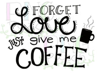 Forget Love Just Give Me Coffee