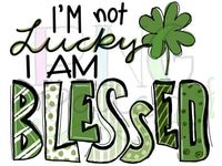 I'm not Lucky I am Blessed, St Patrick's Day