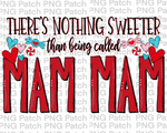 There's Nothing Sweeter than being called Mam Mam, Mother's Day PNG File, Mom Sublimation Design